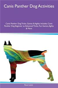 Canis Panther Dog Activities Canis Panther Dog Tricks, Games & Agility Includes: Canis Panther Dog Beginner to Advanced Tricks, Fun Games, Agility & More