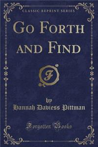 Go Forth and Find (Classic Reprint)