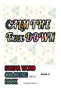 Calm the Fxxx Down: Swear Word Coloring Book: Vol 10: Adult Coloring