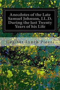 Anecdotes of the Late Samuel Johnson, LL.D. During the last Twenty Years of his Life