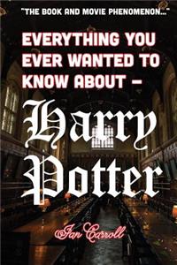 Everything You Ever Wanted to Know About - Harry Potter