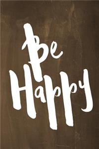 Chalkboard Journal - Be Series - Be Happy (Brown): 100 page 6" x 9" Ruled Notebook: Inspirational Journal, Blank Notebook, Blank Journal, Lined Notebook, Blank Diary