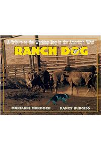 Ranch Dog: A Tribute to the Working Dog in the American West: A Tribute to the Working Dog in the American West