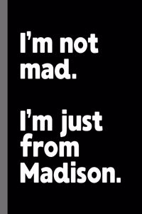 I'm not mad. I'm just from Madison.