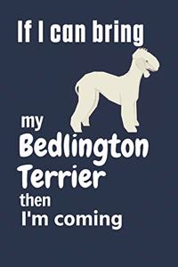 If I can bring my Bedlington Terrier then I'm coming