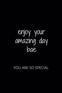 Enjoy Your Amazing Day Bae