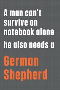 A man can't survive on notebook alone he also needs a German Shepherd