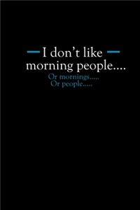 I don't like morning people... or mornings.. Or people