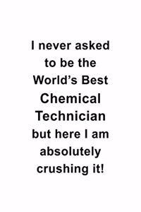 I Never Asked To Be The World's Best Chemical Technician But Here I Am Absolutely Crushing It