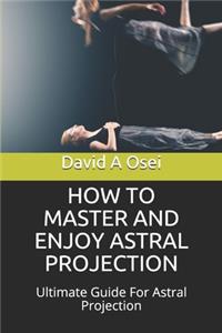 How to Master and Enjoy Astral Projection