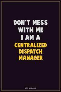 Don't Mess With Me, I Am A Centralized Dispatch Manager