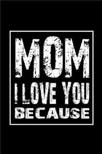Mom I Love You Because