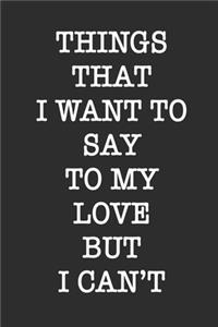 Things i want to say to my LOVE but i CAN'T Notebook Birthday Gift