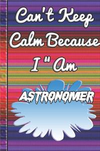 Can't Keep Calm Because I Am A Astronomer