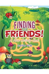 Finding Your Friends! A Maze Activity Book