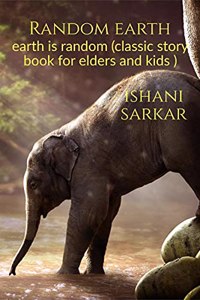Random earth: earth is random (classic story book for elders and kids )
