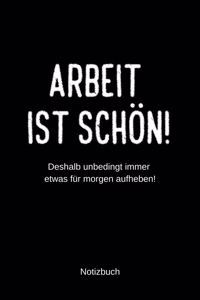Arbeit ist schön! Deshalb unbedingt immer etwas für morgen aufheben.