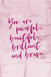 You Are Powerful, Beautiful, Brilliant And Brave