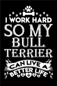 I work hard so my Bull Terrier can live a better life