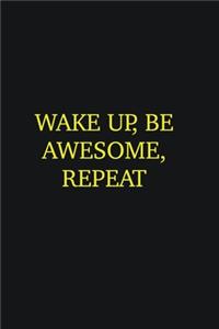 Wake up, Be Awesome, Repeat