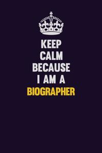 Keep Calm Because I Am A Biographer