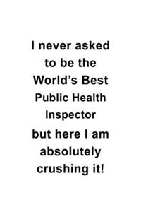 I Never Asked To Be The World's Best Public Health Inspector But Here I Am Absolutely Crushing It