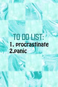 To Do List 1. Procrastinate 2.Panic