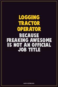 Logging tractor Operator, Because Freaking Awesome Is Not An Official Job Title