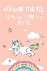 6th Grade Teachers Are Magical Like Unicorns Only Better