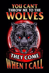 You Can't Throw Me To The Wolves They Come When I Call