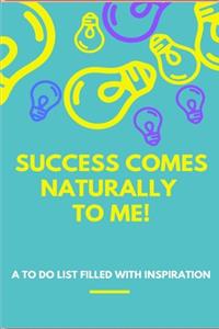 Success Comes Naturally to Me