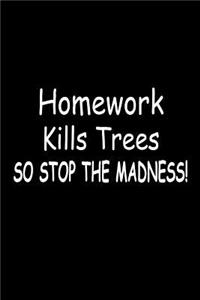 Homework Kills Trees So Stop The Madness!