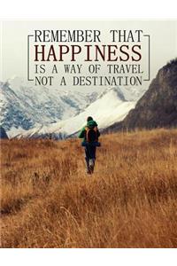 Remember That Happiness Is a Way of Travel Not a Destination