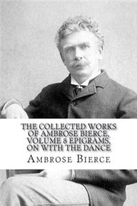 The Collected Works of Ambrose Bierce, Volume 8 Epigrams, On With the Dance