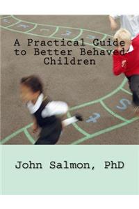 Practical Guide to Better Behaved Children