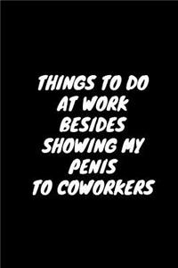Things To Do At Work Besides Showing My Penis To Coworkers