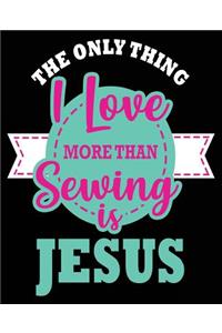 The Only Thing I Love More Than Sewing Is Jesus