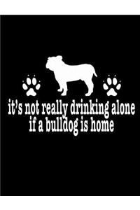 It's Not Really Drinking Alone If A Bulldog Is Home