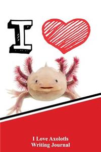 I Love Axolotls Writing Journal
