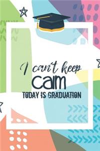 I Can't Keep Calm Today Is Graduation