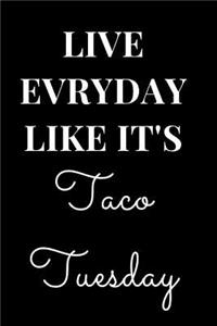 Live Everyday Like It's Taco Tuesday
