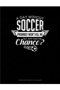 A Day Without Soccer Probably Won't Kill Me But Why Take the Chance.