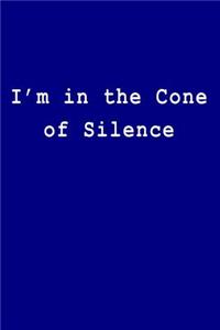 I'm in the Cone of Silence