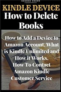 Kindle Device: Everything You Need to Know about How to Delete Books, How to Add a Device to Amazon Account, What is Kindle Unlimited and How it Works, How To Contact Amazon Kindle Customer Service
