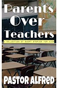 Parents Over Teachers: A Collection of Short Stories for Kids