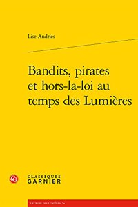 Bandits, Pirates Et Hors-La-Loi Au Temps Des Lumieres