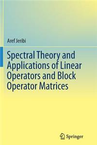 Spectral Theory and Applications of Linear Operators and Block Operator Matrices