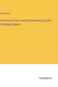 Souvenir of the Trans-Continental Excursion of Railroad Agents