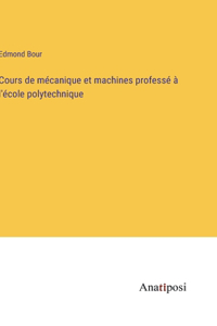 Cours de mécanique et machines professé à l'école polytechnique