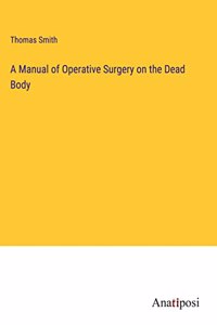 Manual of Operative Surgery on the Dead Body